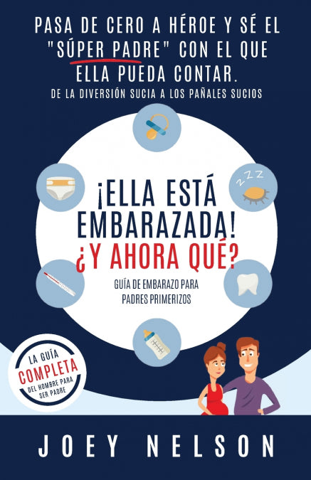 ¡Ella está embarazada! ¿Y ahora qué? Guía de embarazo para padres primerizos